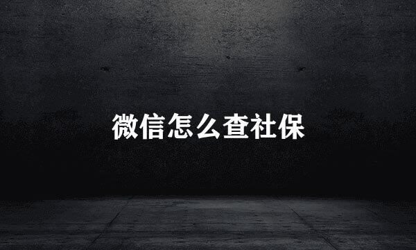 微信怎么查社保