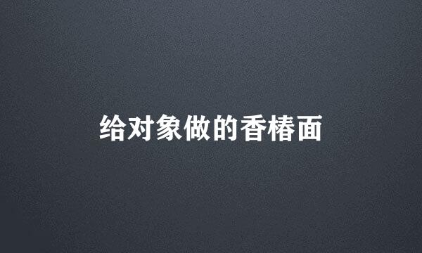 给对象做的香椿面