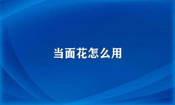 当面花怎么用