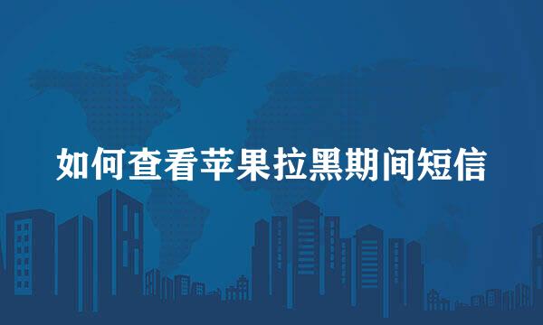 如何查看苹果拉黑期间短信