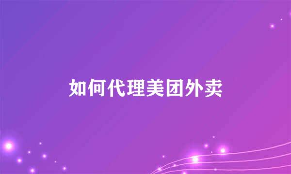 如何代理美团外卖