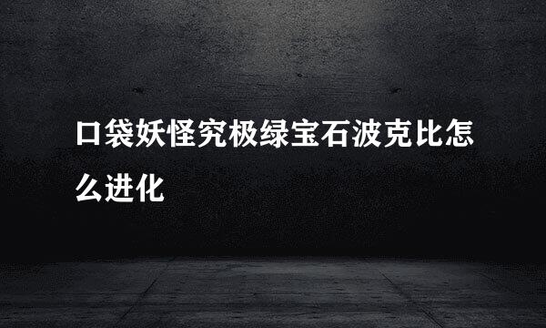 口袋妖怪究极绿宝石波克比怎么进化
