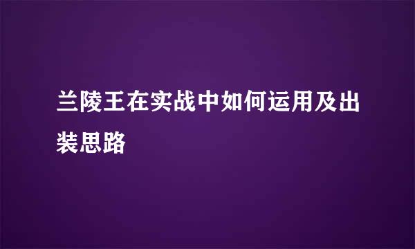 兰陵王在实战中如何运用及出装思路