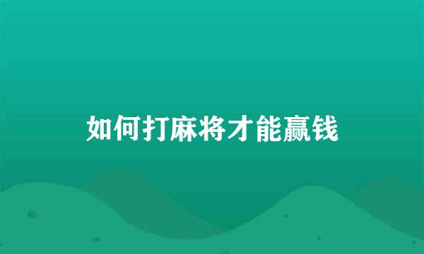 如何打麻将才能赢钱