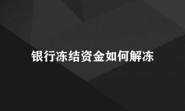 银行冻结资金如何解冻