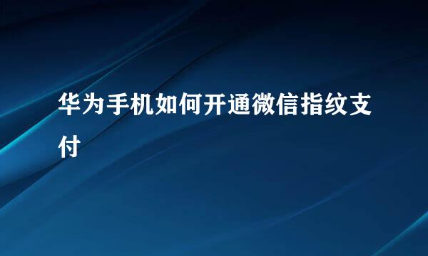 华为手机如何开通微信指纹支付