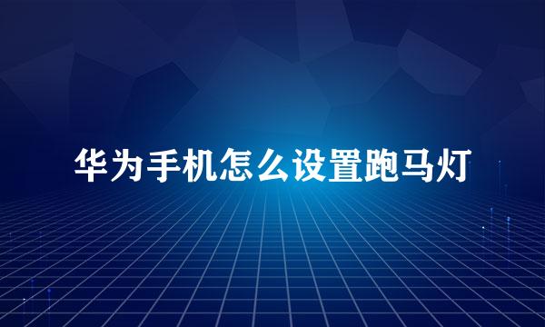 华为手机怎么设置跑马灯