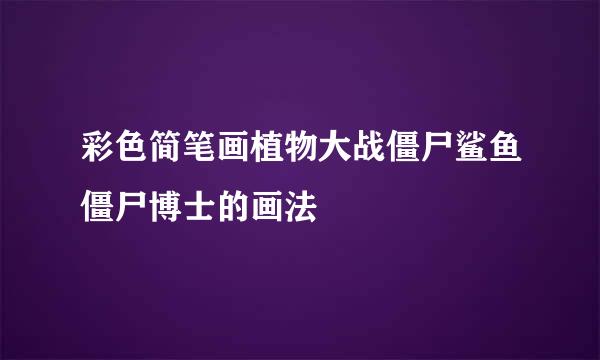 彩色简笔画植物大战僵尸鲨鱼僵尸博士的画法
