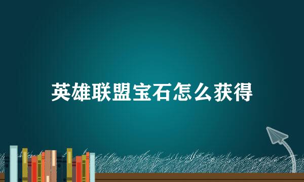 英雄联盟宝石怎么获得