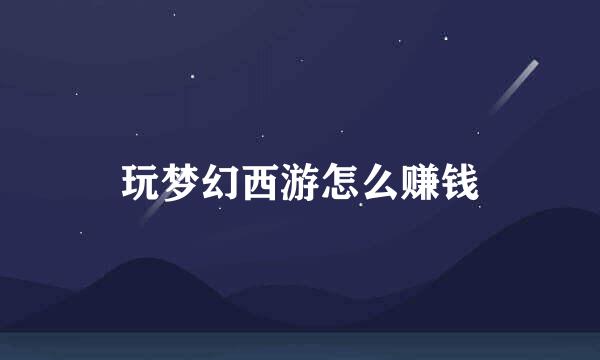 玩梦幻西游怎么赚钱