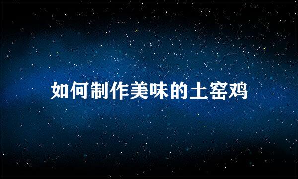 如何制作美味的土窑鸡