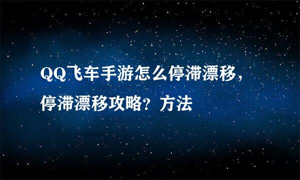 QQ飞车手游怎么停滞漂移，停滞漂移攻略？方法