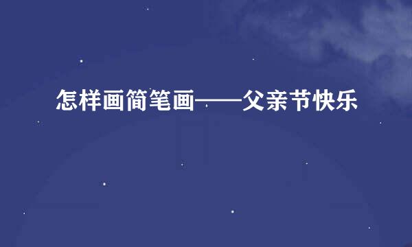 怎样画简笔画——父亲节快乐