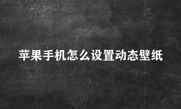 苹果手机怎么设置动态壁纸