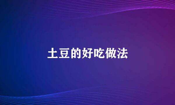 土豆的好吃做法