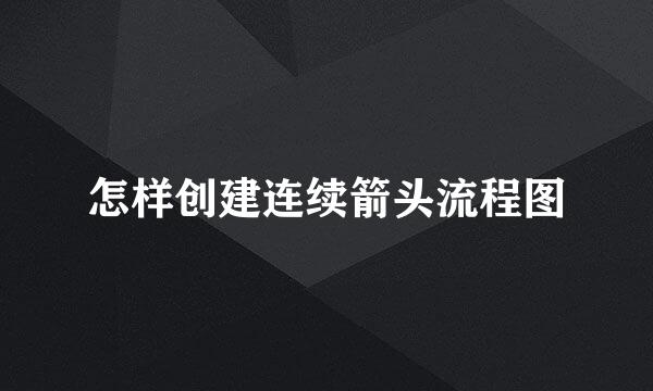 怎样创建连续箭头流程图