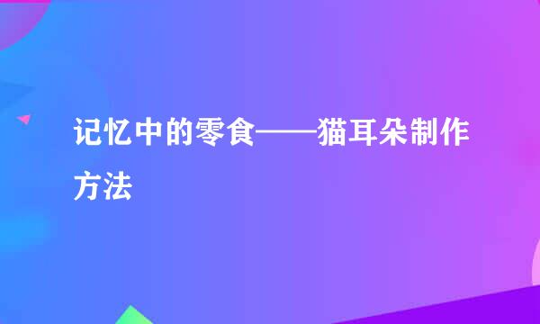 记忆中的零食——猫耳朵制作方法
