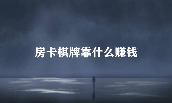 房卡棋牌靠什么赚钱