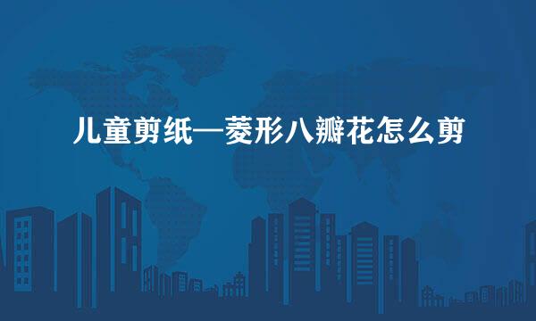 儿童剪纸—菱形八瓣花怎么剪