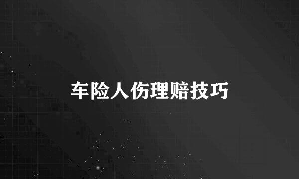 车险人伤理赔技巧