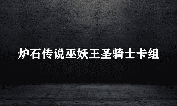 炉石传说巫妖王圣骑士卡组