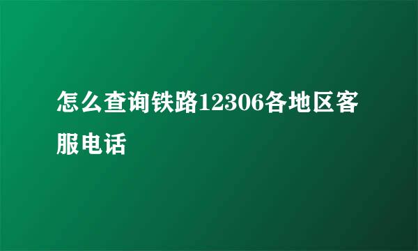 怎么查询铁路12306各地区客服电话