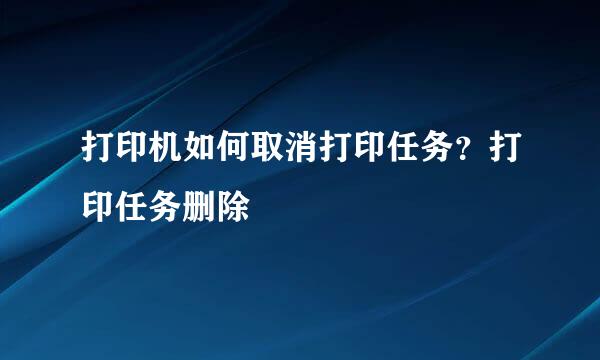 打印机如何取消打印任务？打印任务删除