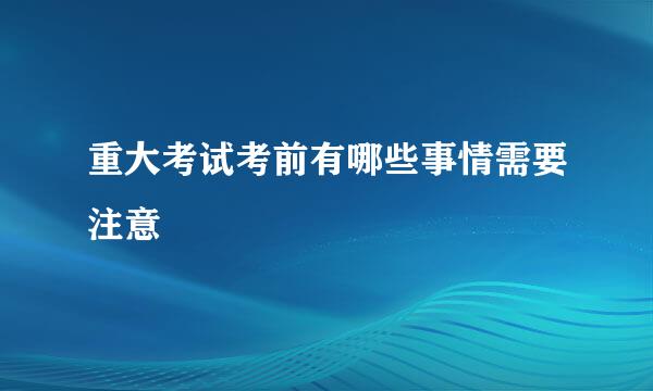 重大考试考前有哪些事情需要注意