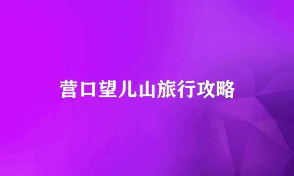 营口望儿山旅行攻略