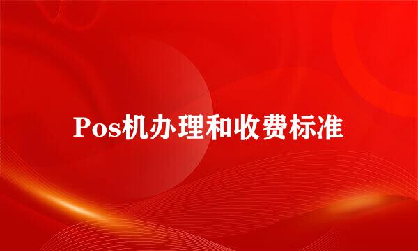 Pos机办理和收费标准