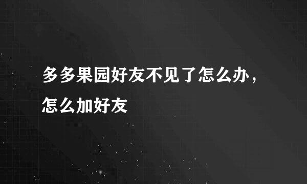 多多果园好友不见了怎么办，怎么加好友