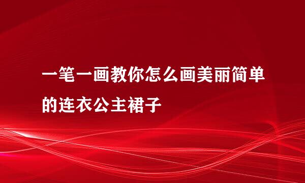 一笔一画教你怎么画美丽简单的连衣公主裙子