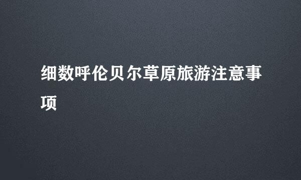 细数呼伦贝尔草原旅游注意事项