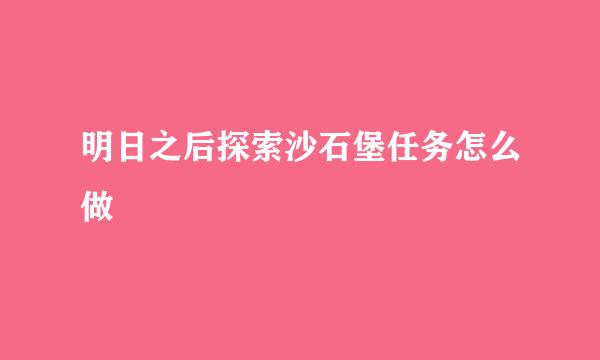 明日之后探索沙石堡任务怎么做