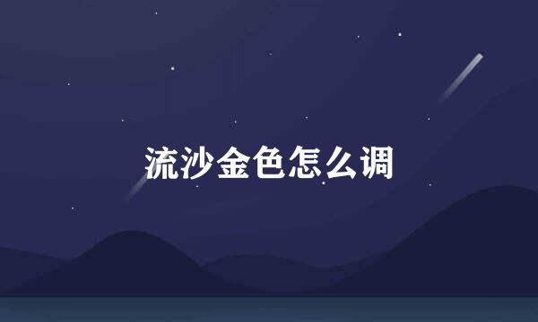 流沙金色怎么调