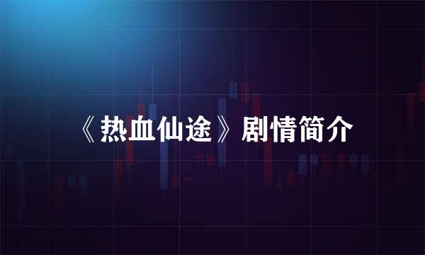 《热血仙途》剧情简介