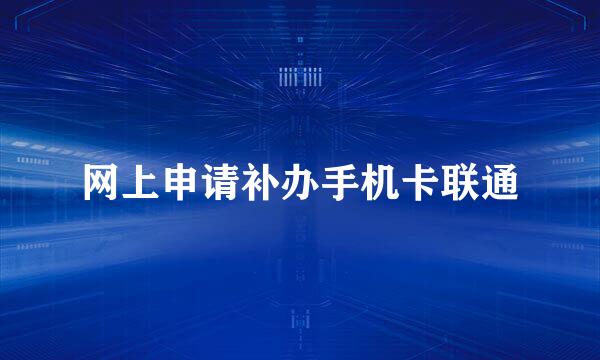 网上申请补办手机卡联通