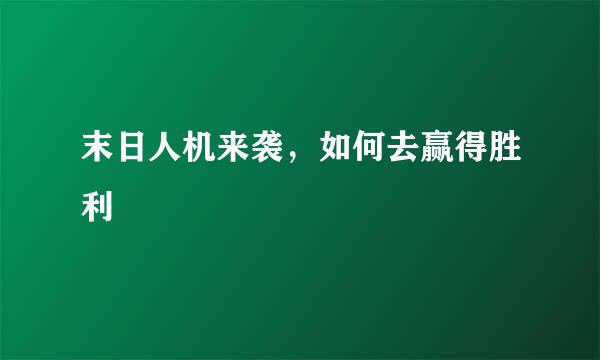 末日人机来袭,如何去赢得胜利