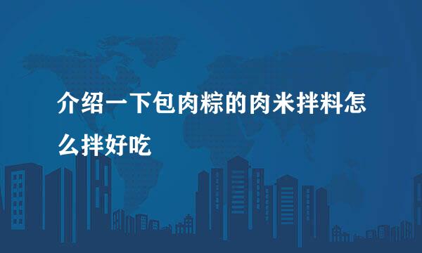 介绍一下包肉粽的肉米拌料怎么拌好吃