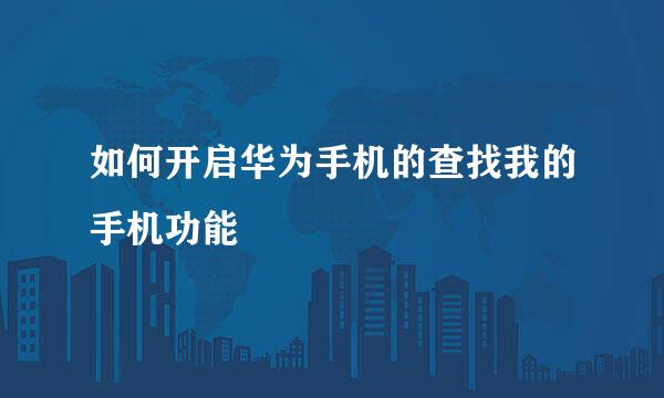 如何开启华为手机的查找我的手机功能