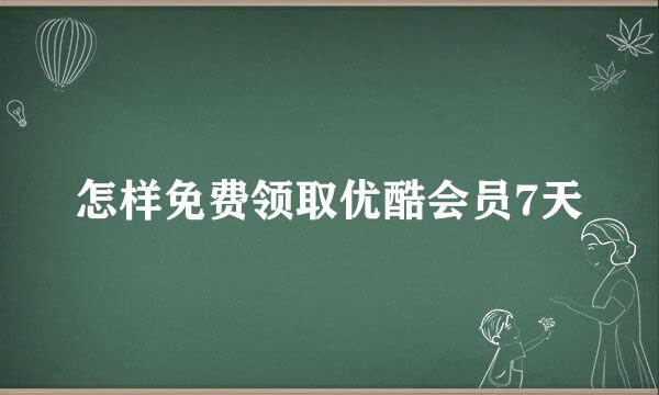 怎样免费领取优酷会员7天