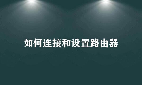 如何连接和设置路由器