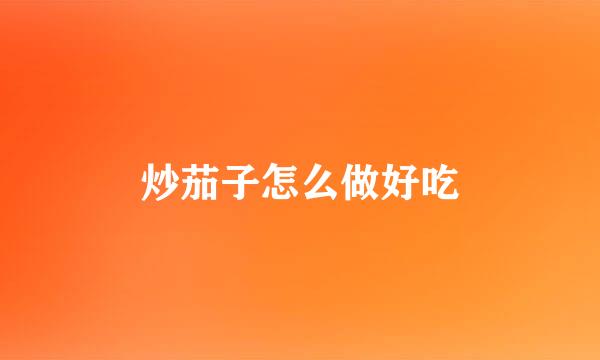 炒茄子怎么做好吃