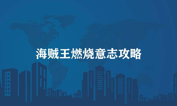 海贼王燃烧意志攻略