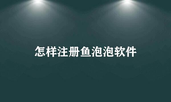 怎样注册鱼泡泡软件
