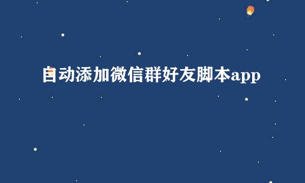 自动添加微信群好友脚本app