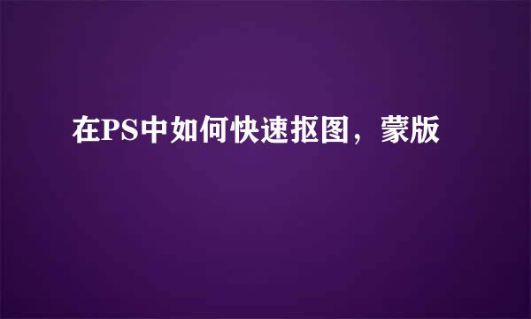 在PS中如何快速抠图，蒙版