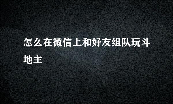 怎么在微信上和好友组队玩斗地主