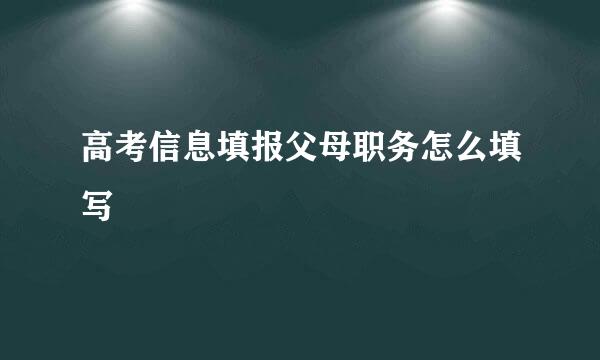 高考信息填报父母职务怎么填写