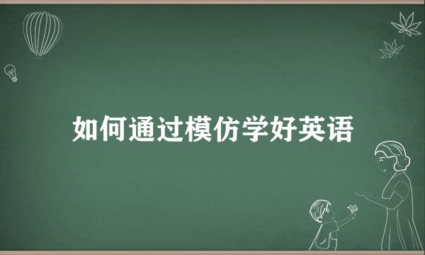 如何通过模仿学好英语